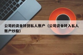 公司的资金转到私人账户（公司资金转入私人账户炒股）