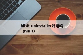 hibit uninstaller好用吗（hibit）