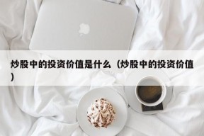 炒股中的投资价值是什么（炒股中的投资价值）