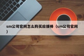 sm公司官网怎么购买应援棒（sm公司官网）