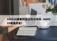 600518康美药业还可以买吗（600518康美药业）