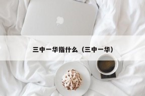 三中一华指什么（三中一华）