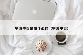 宁波中百是做什么的（宁波中百）