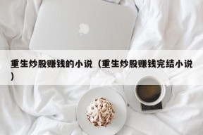 重生炒股赚钱的小说（重生炒股赚钱完结小说）