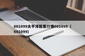 601099太平洋股票行情601099（601099）