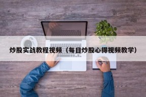 炒股实战教程视频（每日炒股心得视频教学）