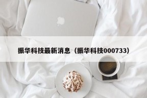 振华科技最新消息（振华科技000733）