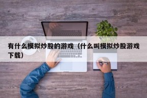 有什么模拟炒股的游戏（什么叫模拟炒股游戏下载）