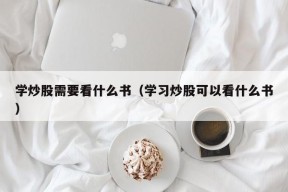 学炒股需要看什么书（学习炒股可以看什么书）