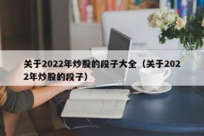 关于2022年炒股的段子大全（关于2022年炒股的段子）