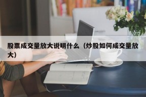 股票成交量放大说明什么（炒股如何成交量放大）