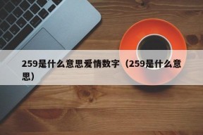 259是什么意思爱情数字（259是什么意思）