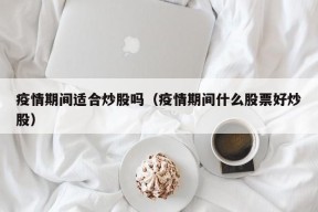 疫情期间适合炒股吗（疫情期间什么股票好炒股）