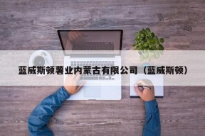 蓝威斯顿薯业内蒙古有限公司（蓝威斯顿）