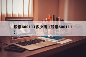 股票600111多少钱（股票600111）