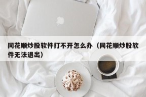 同花顺炒股软件打不开怎么办（同花顺炒股软件无法退出）