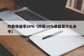 炒股收益率20%（炒股20%收益算什么水平）