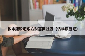 依米康股吧东方财富网社区（依米康股吧）