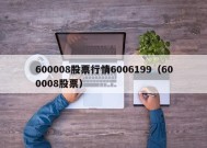 600008股票行情6006199（600008股票）