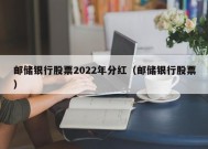 邮储银行股票2022年分红（邮储银行股票）