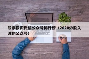 股票投资微信公众号排行榜（2020炒股关注的公众号）