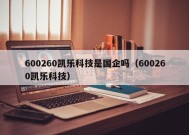 600260凯乐科技是国企吗（600260凯乐科技）