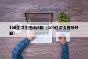 100亿资金连续炒股（100亿资金连续炒股）