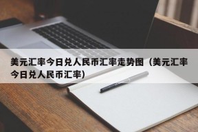 美元汇率今日兑人民币汇率走势图（美元汇率今日兑人民币汇率）