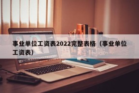 事业单位工资表2022完整表格（事业单位工资表）