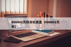 000002万科分红派息（000002万科）