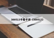 300513千股千评（300513）