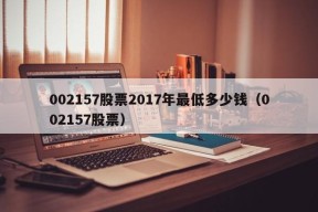 002157股票2017年最低多少钱（002157股票）