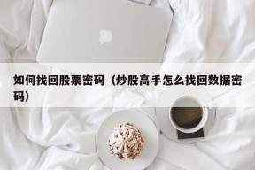 如何找回股票密码（炒股高手怎么找回数据密码）