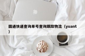 圆通快递查询单号查询跟踪物流（yuant）