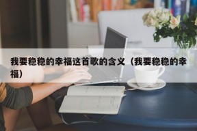 我要稳稳的幸福这首歌的含义（我要稳稳的幸福）