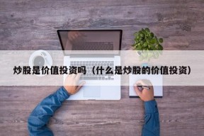 炒股是价值投资吗（什么是炒股的价值投资）