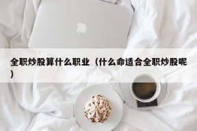 全职炒股算什么职业（什么命适合全职炒股呢）