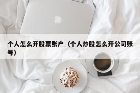 个人怎么开股票账户（个人炒股怎么开公司账号）