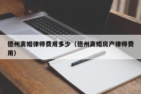 德州离婚律师费用多少（德州离婚房产律师费用）