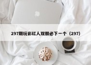 297期玩彩红人双胆必下一个（297）