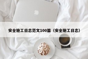 安全施工日志范文100篇（安全施工日志）