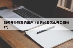 如何开炒股票的账户（自己炒股怎么开公司帐户）