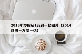 2013年炒股从1万到一亿图片（2014炒股一万变一亿）