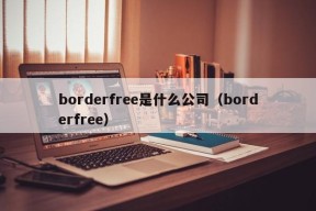 borderfree是什么公司（borderfree）