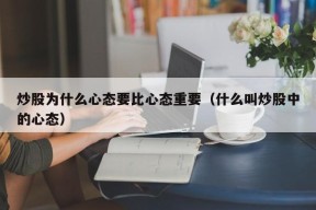 炒股为什么心态要比心态重要（什么叫炒股中的心态）