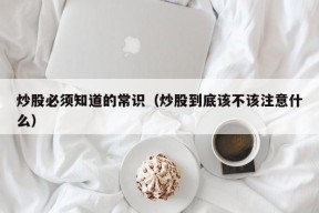 炒股必须知道的常识（炒股到底该不该注意什么）