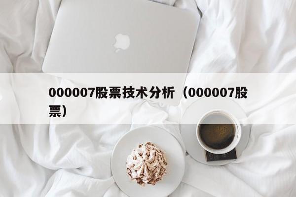 000007股票技术分析（000007股票）  第1张