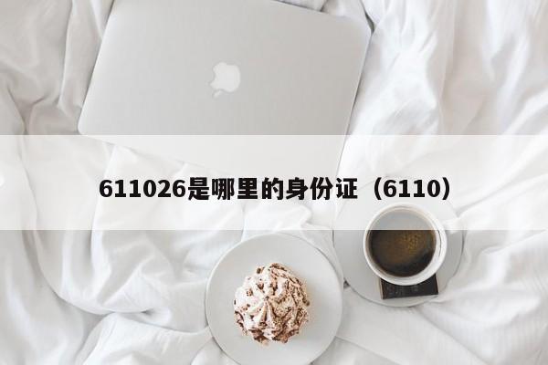 611026是哪里的身份证（6110）  第1张