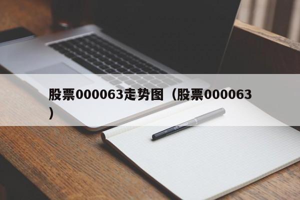 股票000063走势图（股票000063）  第1张