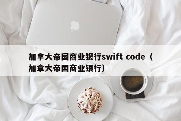 加拿大帝国商业银行swift code（加拿大帝国商业银行）  第1张